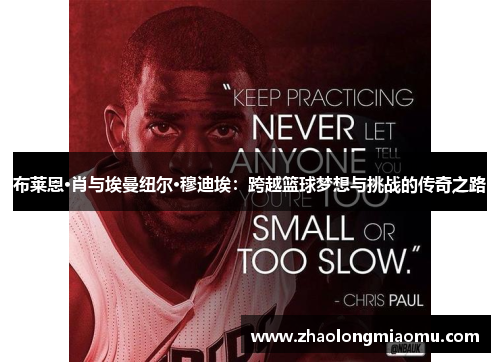 布莱恩·肖与埃曼纽尔·穆迪埃:跨越篮球梦想与挑战的传奇之路 布莱恩·肖与埃曼纽尔·穆迪埃:跨越篮球梦想与挑战的传奇之路