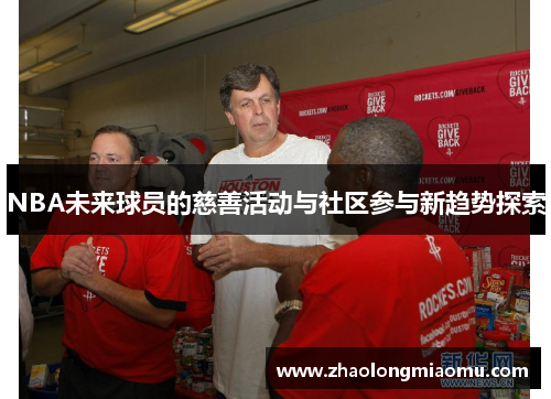 NBA未来球员的慈善活动与社区参与新趋势探索 NBA未来球员的慈善活动与社区参与新趋势探索