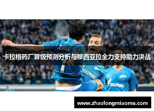 卡拉格药厂晋级预测分析与穆西亚拉全力支持助力决战 卡拉格药厂晋级预测分析与穆西亚拉全力支持助力决战