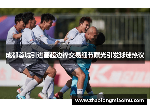 成都蓉城引进塞超边锋交易细节曝光引发球迷热议