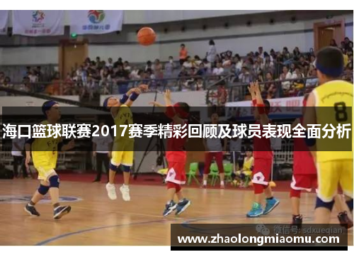 海口篮球联赛2017赛季精彩回顾及球员表现全面分析